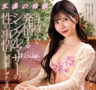 NGOD-260 友達の母親 男日照りで発情するシングルマザーの性の事情に興奮してしまい&hellip; 藍芽みずき